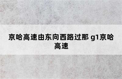 京哈高速由东向西路过那 g1京哈高速